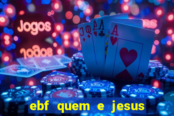 ebf quem e jesus ebf jesus meu super heroi